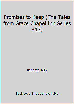 Promises to Keep (The Tales from Grace Chapel Inn Series #13) by Rebecca Kelly