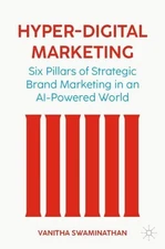 Hyper-Digital Marketing: Six Pillars of Strategic Brand Marketing in an AI-Power