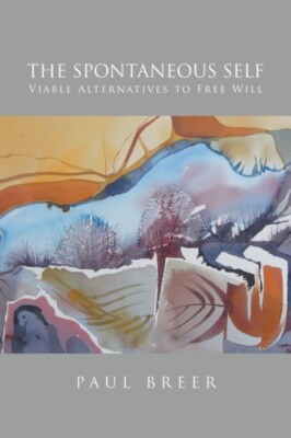 Paul Breer - Spontaneous Self  Viable Alternatives to Free Will - New  - X555z