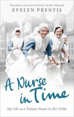 A Nurse in Time: My Life as a Trainee Nurse in the 1930s - Paperback - GOOD