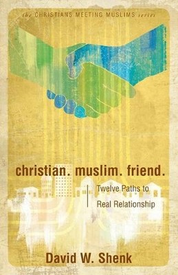Christian. Muslim. Friend.: Twelve Paths to Real Relationship by David W. Shenk