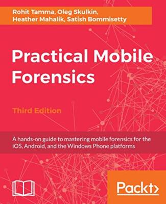 Practical Mobile Forensics,: A hands-on guide to mastering mobile forensics ...