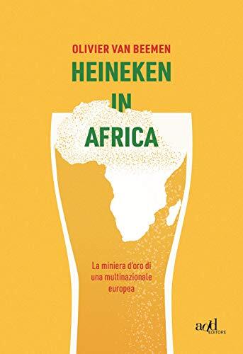 9788867832613 Heineken in Africa. La miniera d'oro di una multinazionale europea