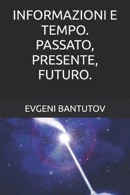 Informazioni E Tempo. Passato, Presente, Futuro. by Evgeni Bantutov (Italian) Pa