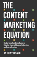 Content Marketing Equation : Start or Grow Your Online Business Using the Pow...