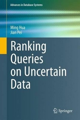 Ranking Queries on Uncertain Data by Ming Hua, Jian Pei - 9781461428558