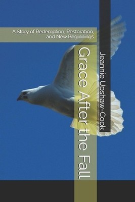Grace After the Fall: A Story of Redemption, Restoration, and New Beginnings by