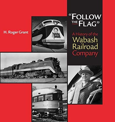 ''Follow the Flag'': A History of the Wabash Railroad Company H. Roge...
