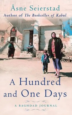 A Hundred and One Days: A Baghdad Journal - Seierstad, Asne