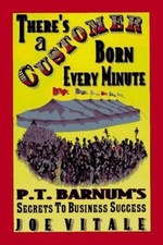 There's a Customer Born Every Minute : P. T. Barnum's Secrets to Business...