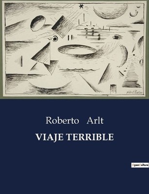 Viaje Terrible by Roberto Arlt (Spanish) Paperback Book