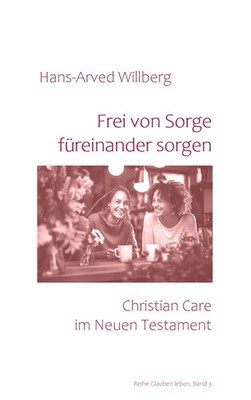 Frei von Sorge füreinander sorgen Christian Care im Neuen Testament Willberg