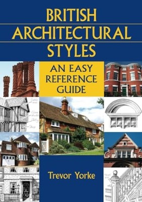British Architectural Styles: An Easy Reference Gu... by Trevor Yorke 1846740827