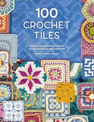 100 Crochet Tiles: Charts and patterns for ..., Various