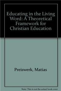 Educating in the Living Word: A Theoretical Framework for Christian Educatio...