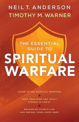 The Essential Guide to Spiritual Warfare Learn to Use Spiritual Weapons; Keep Yo