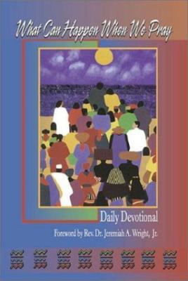 What Can Happen When We Pray: A Daily Devotional by Wright, Jeremiah A