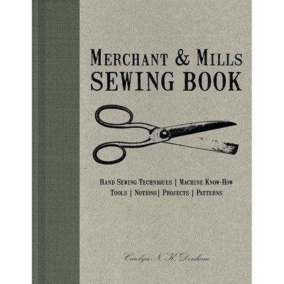 Merchant & Mills Sewing Book: Hand Sewing Techniques / Machine Know-How / To...