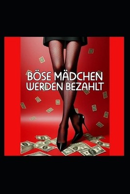 Bse Mdchen werden bezahlt: Dein Handbuch f?r Femdom, Findom, und Machtspiele. Wi