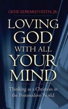 Loving God with All Your Mind: Thinking as a Christian in the Postmodern World,