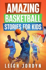 Amazing Basketball Stories for Kids: Unforgettable Hoops Heroes and Inspirin...