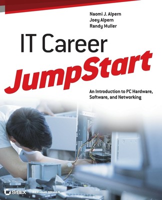 IT Career JumpStart: An Introduction to PC Hardware, Software, and Networkin...