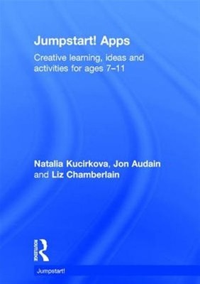 Jumpstart! Apps : Creative Learning, Ideas and Activities for Ages 7-11, Hard...