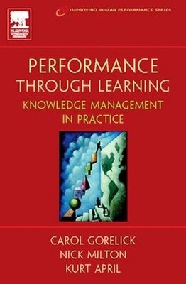 Performance Through Learning: Knowledge Management In Practice by Kurt April (En
