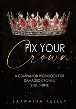Fix Your Crown: A Companion Workbook for Damaged Crowns Still Shine by Latwaina