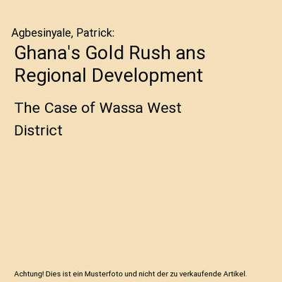 Ghana's Gold Rush ans Regional Development: The Case of Wassa West District: The