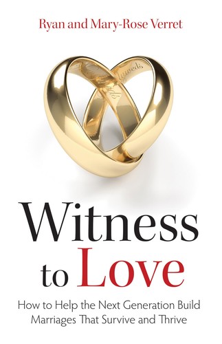 Witness to Love: How To Help The Next Generation Build Marriages That Surviv...