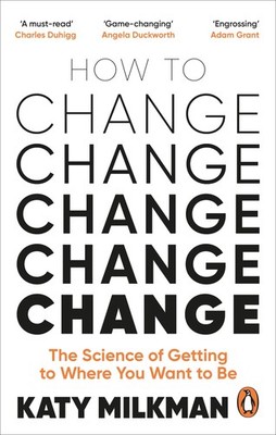 How to Change: The Science of Getting from Where You Are to Where You Want t...