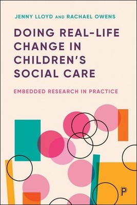 Doing Real-Life Change in Childrens Social Care: Embedded Research in Practice b