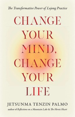 Change Your Mind, Change Your Life | The Transformative Power of Lojong Practice