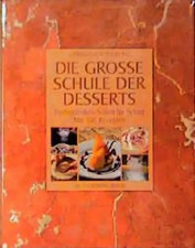Die grosse Schule der Desserts. Profitechniken Schritt für Schritt. Mit 150 Reze