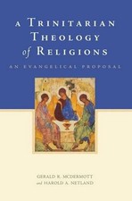 A Trinitarian Theology of Religions: An Evangelical Proposal by Gerald R. McDerm