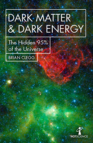 Dark Matter and Dark Energy: The Hidden 95% of the Universe... - Clegg, Brian