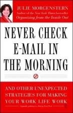 Never Check E-mail in the Morning: And Other Unexpected Strategies for Making