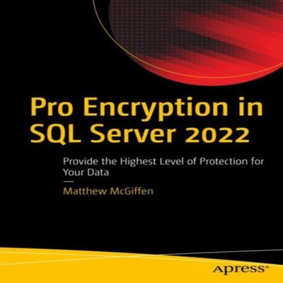Pro Encryption in SQL Server 2022 Provide the Highest Level of Pr