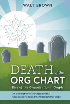 Death of the Org Chart: Rise of the Organizational Graph by Walt Brown: Used