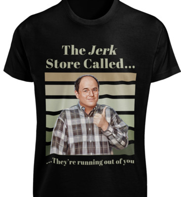 The Jerk Store Called They're Running Out Of You T-SHIRT Seinfeld Joke Quote TEE