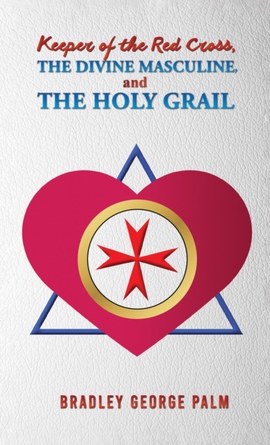 Keeper of the Red Cross the Divine Masculine  by Bradley George Palm PAPERBACK