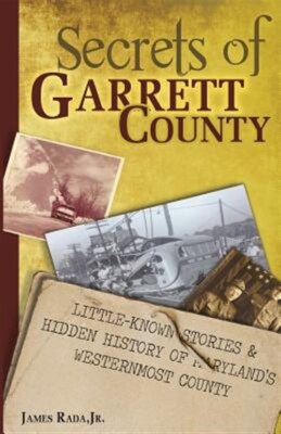 Secrets of Garrett County: Little-Known Stories & Hidden History of Maryland'...