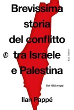 BREVISSIMA STORIA DEL CONFLITTO TRA ISRAELE E PALESTINA. DAL 1882 A OGGI  -