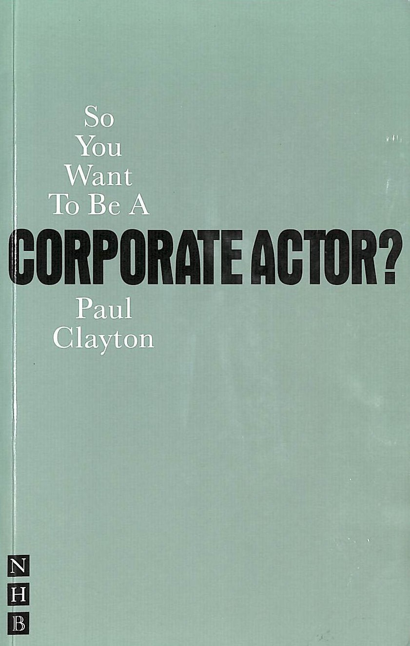 So You Want To Be A Corporate Actor? by Paul Clayton