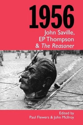 1956: John Saville, EP Thompson and the Reasoner by John, Thompson E.P and the R