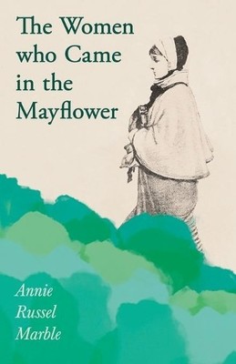 Annie Russel Marble The Women Who Came in the Mayflower (Taschenbuch)