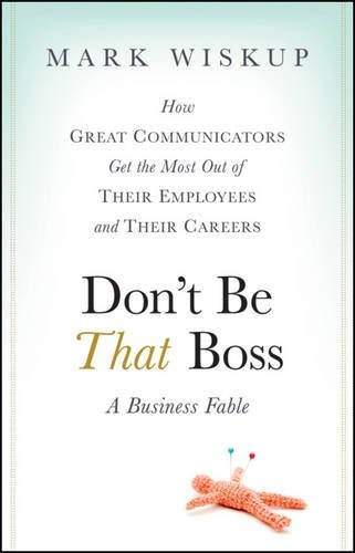 Don′t Be That Boss – How Great Communicators Get the Most Out of Their Employee…