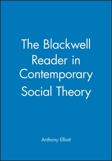 Blackwell Reader in Contemporary Social Theory Elliott Paperback Wiley–Blackwell