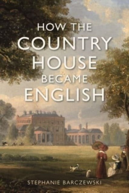 How the Country House Became English Barczewski Hardback Reaktion Books